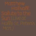 Salute To The Sun - Live At Halle St. Peter's - Halsall, Matthew - LP - Brand New Vinyl (Arrives in 20days)