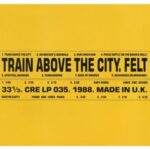 Train Above The City - Felt - LP - Brand New Vinyl (Arrives in 20days)