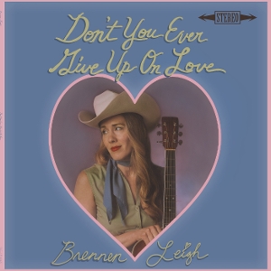 Don't You Ever Give Up On Love - Brennen Leigh - LP - Brand New Vinyl (Arrives in 21 days)
